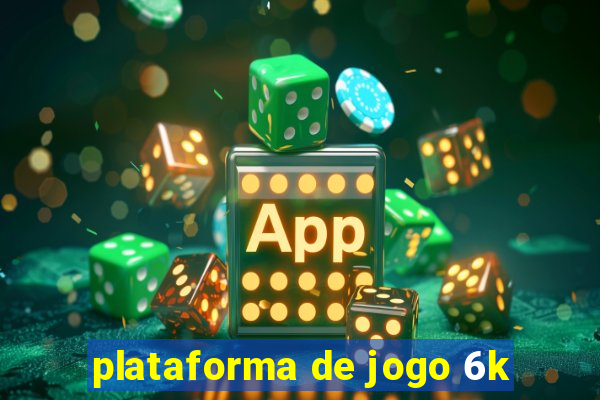 plataforma de jogo 6k